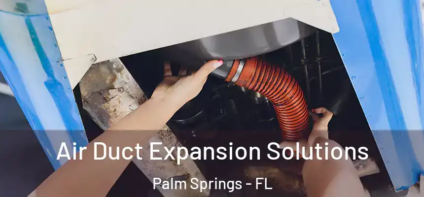 Air Duct Expansion Solutions Palm Springs - FL