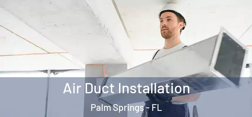 Air Duct Installation Palm Springs - FL