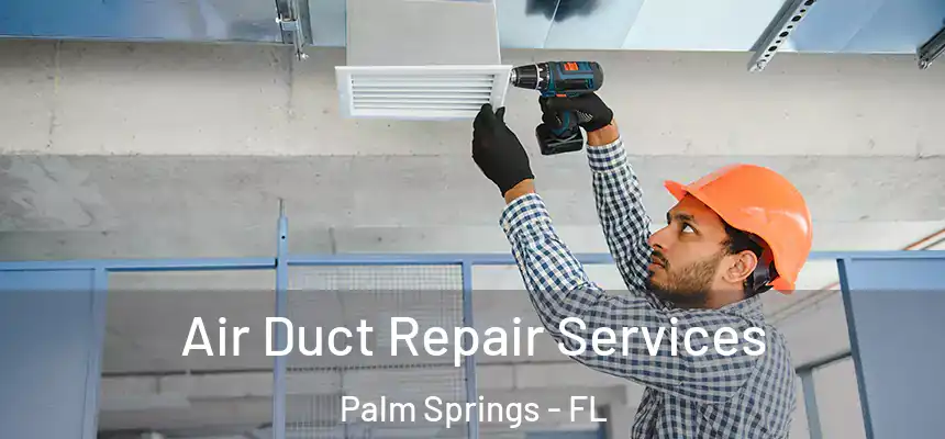 Air Duct Repair Services Palm Springs - FL