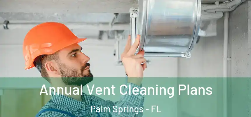 Annual Vent Cleaning Plans Palm Springs - FL