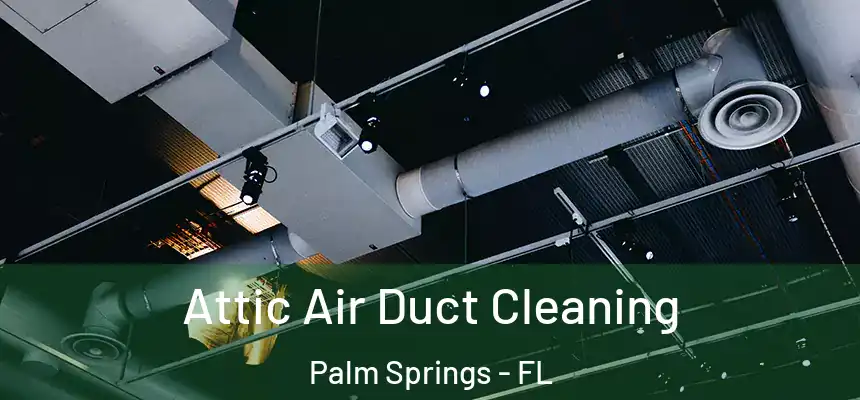 Attic Air Duct Cleaning Palm Springs - FL