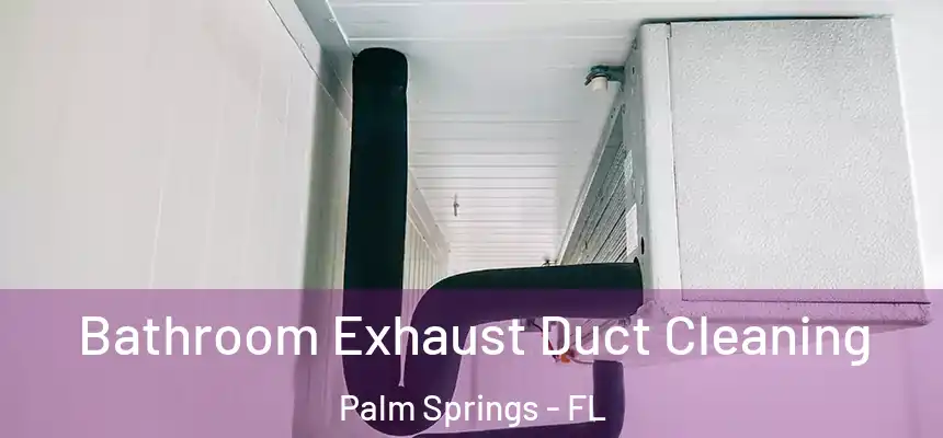 Bathroom Exhaust Duct Cleaning Palm Springs - FL
