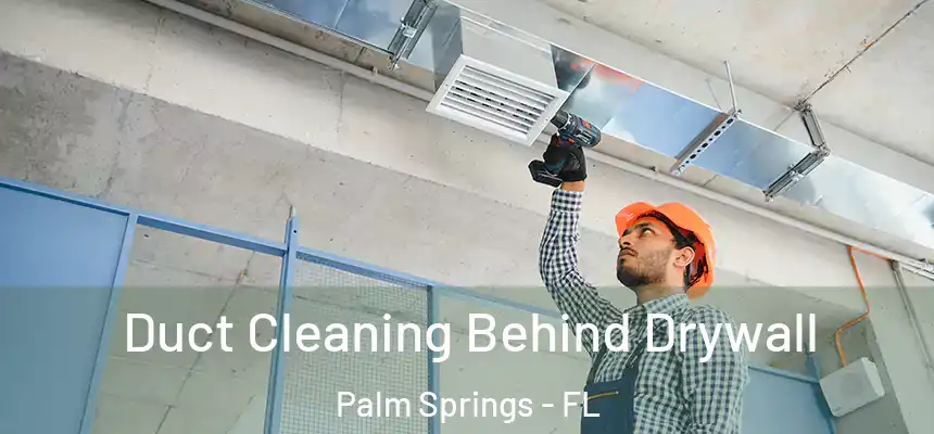 Duct Cleaning Behind Drywall Palm Springs - FL