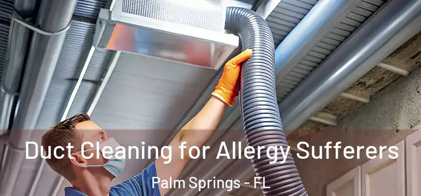 Duct Cleaning for Allergy Sufferers Palm Springs - FL
