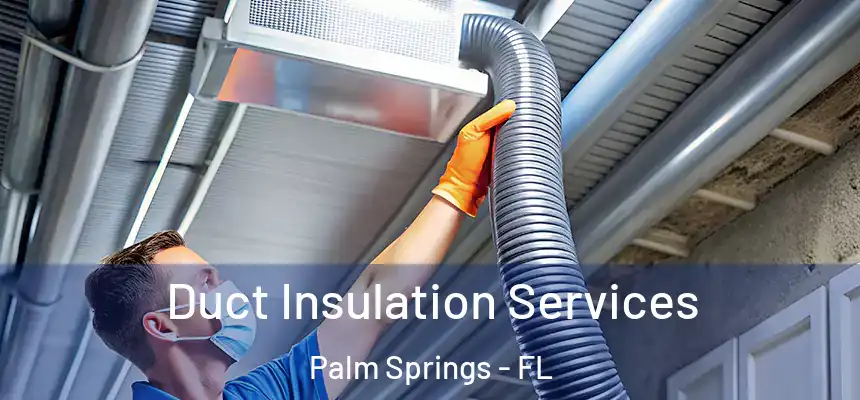 Duct Insulation Services Palm Springs - FL