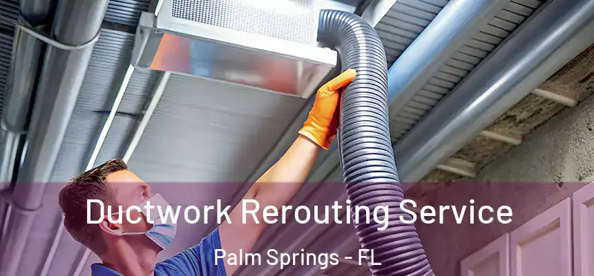 Ductwork Rerouting Service Palm Springs - FL