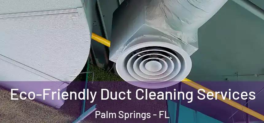 Eco-Friendly Duct Cleaning Services Palm Springs - FL