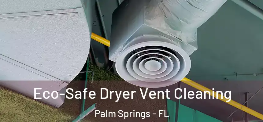 Eco-Safe Dryer Vent Cleaning Palm Springs - FL