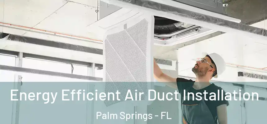 Energy Efficient Air Duct Installation Palm Springs - FL