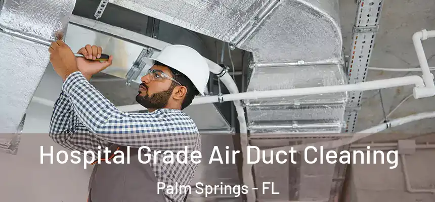 Hospital Grade Air Duct Cleaning Palm Springs - FL
