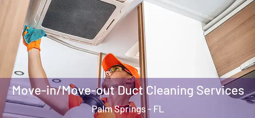 Move-in/Move-out Duct Cleaning Services Palm Springs - FL