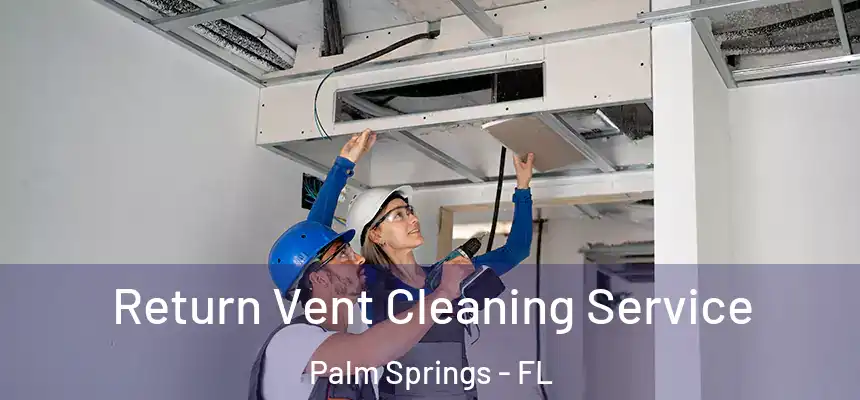 Return Vent Cleaning Service Palm Springs - FL
