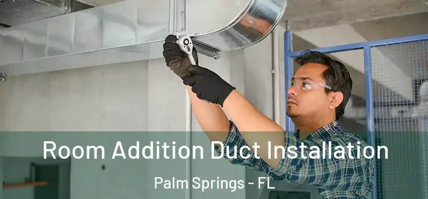 Room Addition Duct Installation Palm Springs - FL