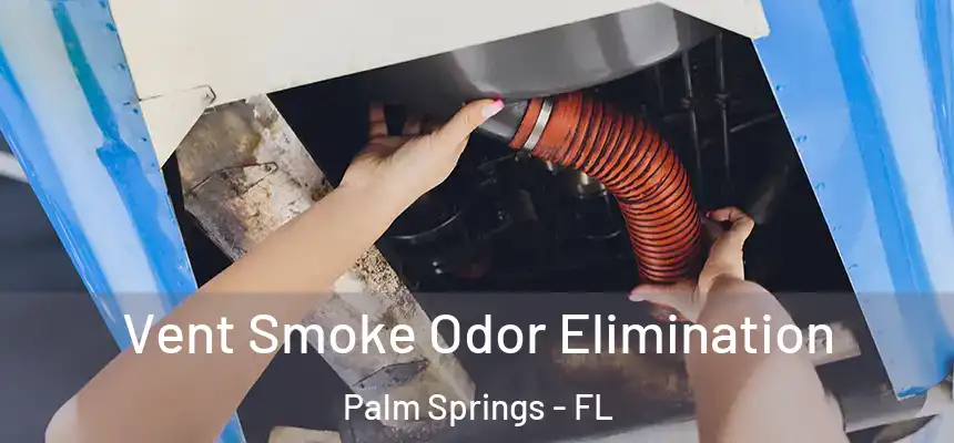 Vent Smoke Odor Elimination Palm Springs - FL