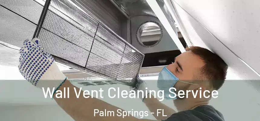 Wall Vent Cleaning Service Palm Springs - FL