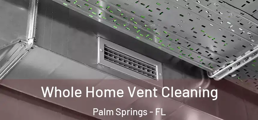 Whole Home Vent Cleaning Palm Springs - FL